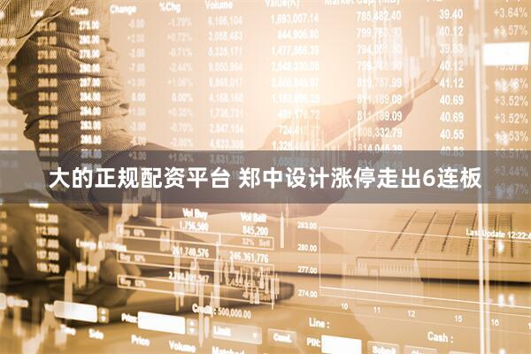 大的正规配资平台 郑中设计涨停走出6连板